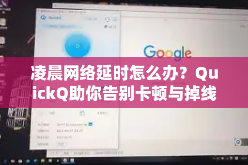 凌晨网络延时怎么办？QuickQ助你告别卡顿与掉线