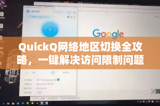 QuickQ网络地区切换全攻略，一键解决访问限制问题