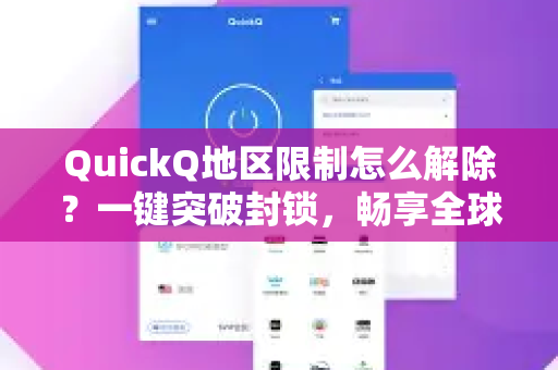 QuickQ地区限制怎么解除？一键突破封锁，畅享全球网络