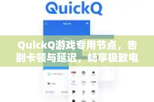 QuickQ游戏专用节点，告别卡顿与延迟，畅享极致电竞体验