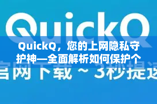 QuickQ，您的上网隐私守护神—全面解析如何保护个人数据安全