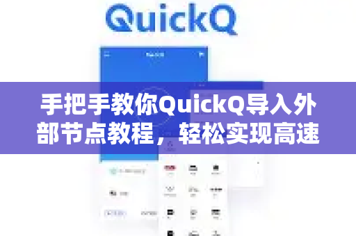 手把手教你QuickQ导入外部节点教程，轻松实现高速稳定连接