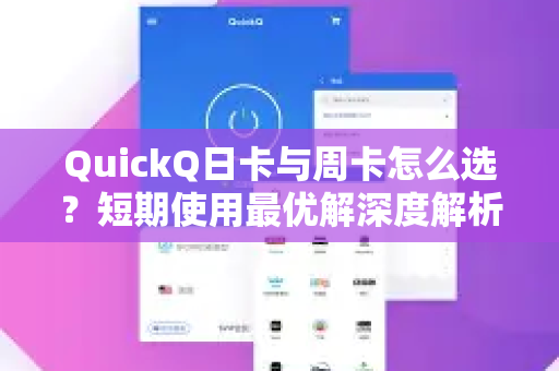 QuickQ日卡与周卡怎么选？短期使用最优解深度解析