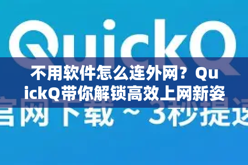 不用软件怎么连外网？QuickQ带你解锁高效上网新姿势