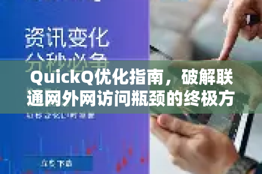 QuickQ优化指南，破解联通网外网访问瓶颈的终极方案