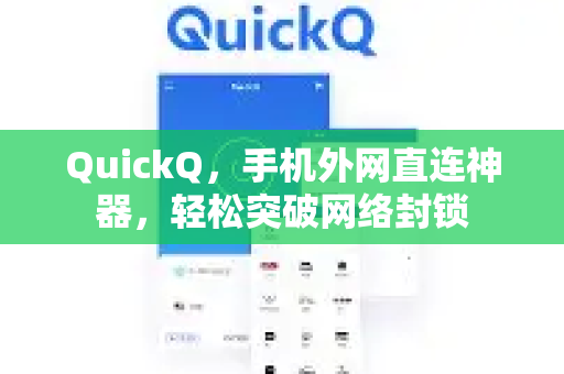QuickQ，手机外网直连神器，轻松突破网络封锁