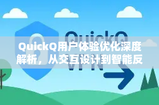 QuickQ用户体验优化深度解析，从交互设计到智能反馈的全方位提升-第1张图片-QuickQ加速器下载_QuickQ官方网站正版