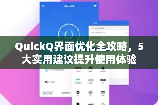 QuickQ界面优化全攻略，5大实用建议提升使用体验-第1张图片-QuickQ加速器下载_QuickQ官方网站正版