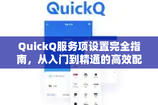 QuickQ服务项设置完全指南，从入门到精通的高效配置策略-第1张图片-QuickQ加速器下载_QuickQ官方网站正版