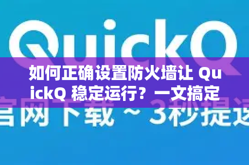 如何正确设置防火墙让 QuickQ 稳定运行？一文搞定所有配置技巧