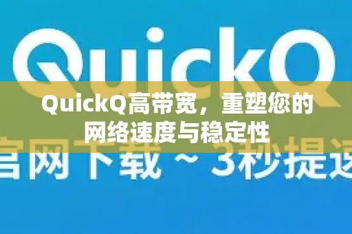 QuickQ高带宽，重塑您的网络速度与稳定性