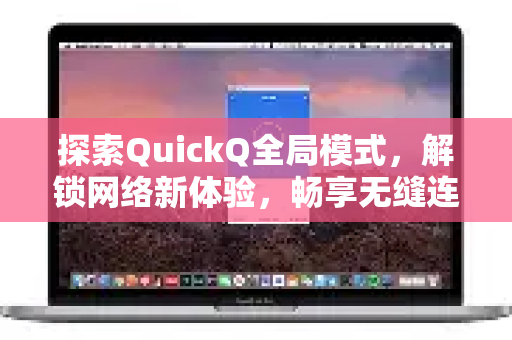 探索QuickQ全局模式，解锁网络新体验，畅享无缝连接