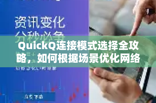 QuickQ连接模式选择全攻略，如何根据场景优化网络体验