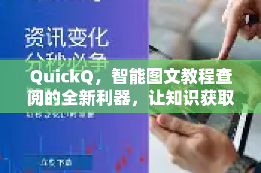 QuickQ，智能图文教程查阅的全新利器，让知识获取快人一步