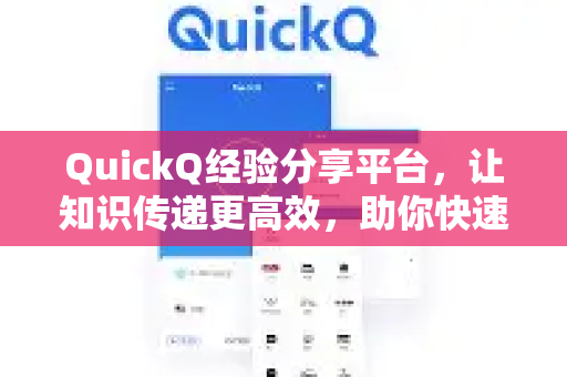 QuickQ经验分享平台，让知识传递更高效，助你快速解决问题