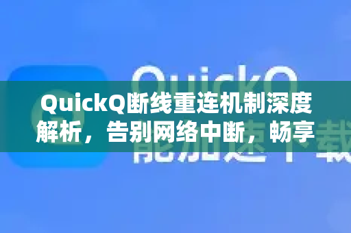 QuickQ断线重连机制深度解析，告别网络中断，畅享稳定连接
