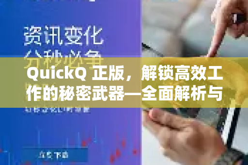QuickQ 正版，解锁高效工作的秘密武器—全面解析与下载指南