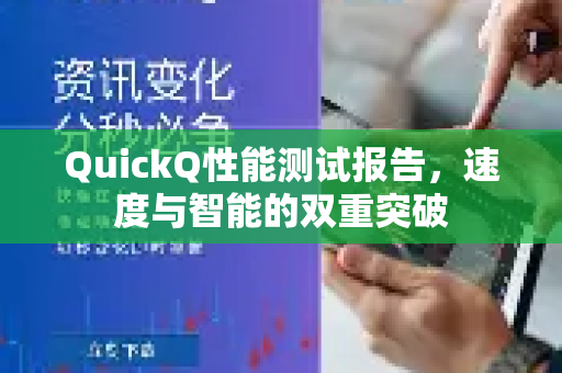 QuickQ性能测试报告，速度与智能的双重突破