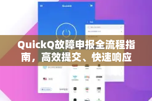 QuickQ故障申报全流程指南，高效提交、快速响应