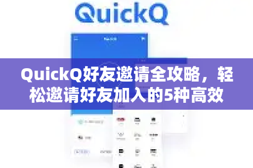 QuickQ好友邀请全攻略，轻松邀请好友加入的5种高效方法