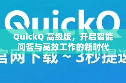 QuickQ 高级版，开启智能问答与高效工作的新时代