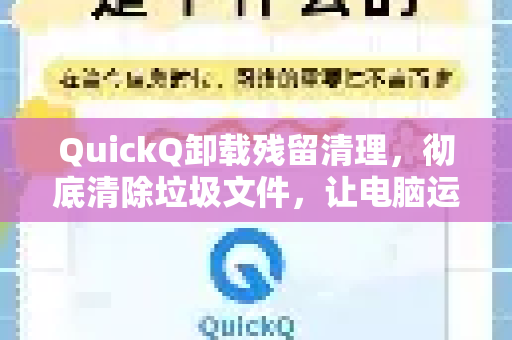 QuickQ卸载残留清理，彻底清除垃圾文件，让电脑运行如飞-第1张图片-QuickQ加速器下载_QuickQ官方网站正版