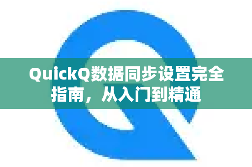 QuickQ数据同步设置完全指南，从入门到精通