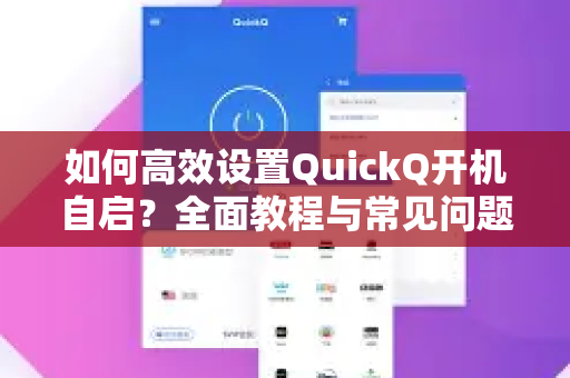 如何高效设置QuickQ开机自启？全面教程与常见问题解答