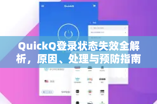 QuickQ登录状态失效全解析，原因、处理与预防指南