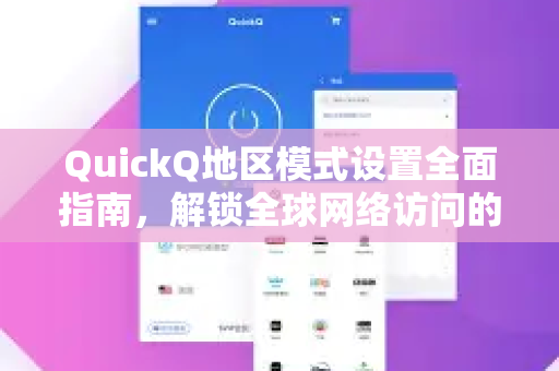 QuickQ地区模式设置全面指南，解锁全球网络访问的关键