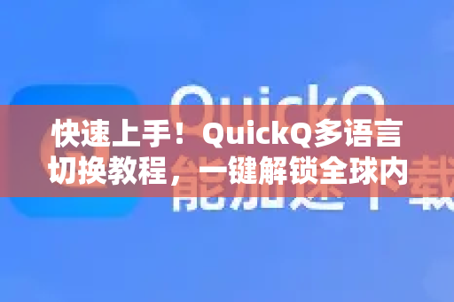 快速上手！QuickQ多语言切换教程，一键解锁全球内容
