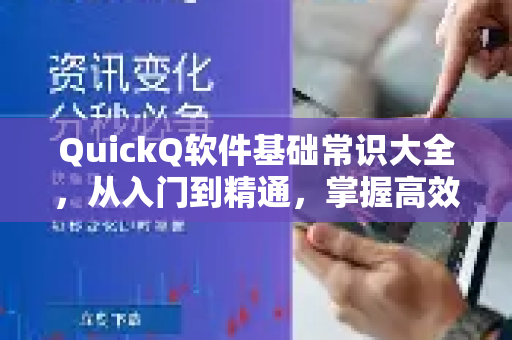 QuickQ软件基础常识大全，从入门到精通，掌握高效办公利器