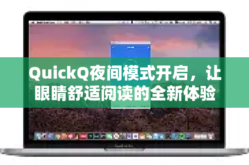 QuickQ夜间模式开启，让眼睛舒适阅读的全新体验