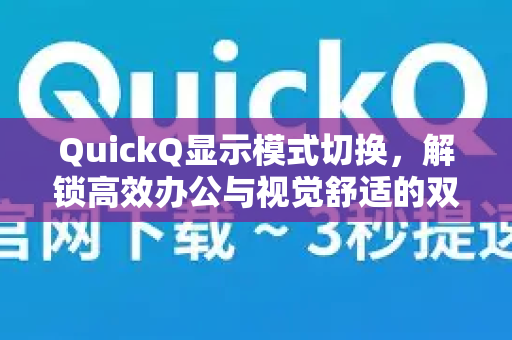 QuickQ显示模式切换，解锁高效办公与视觉舒适的双重密码