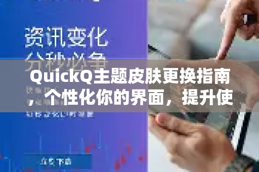 QuickQ主题皮肤更换指南，个性化你的界面，提升使用体验