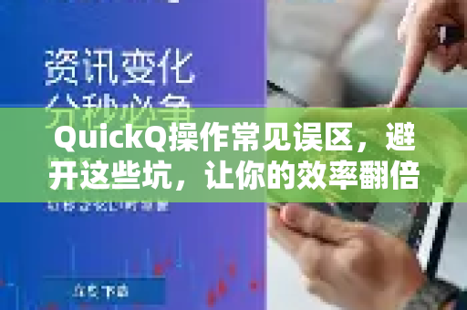 QuickQ操作常见误区，避开这些坑，让你的效率翻倍