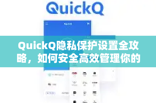QuickQ隐私保护设置全攻略，如何安全高效管理你的数字足迹