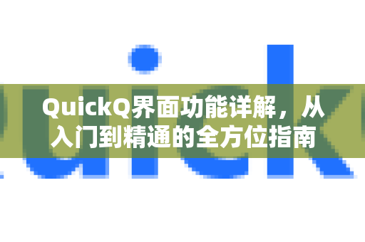 QuickQ界面功能详解，从入门到精通的全方位指南