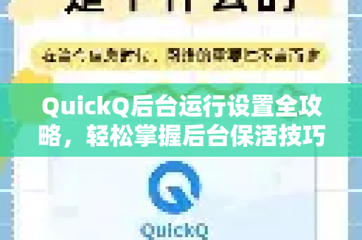 QuickQ后台运行设置全攻略，轻松掌握后台保活技巧