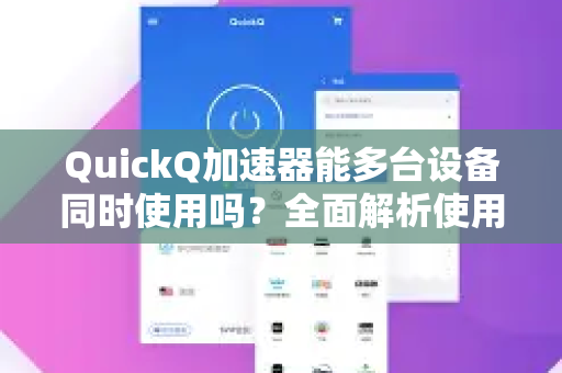 QuickQ加速器能多台设备同时使用吗？全面解析使用政策与技巧