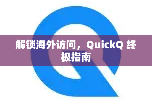 解锁海外访问，QuickQ 终极指南
