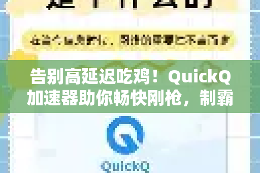 告别高延迟吃鸡！QuickQ加速器助你畅快刚枪，制霸战场