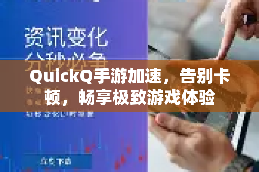 QuickQ手游加速，告别卡顿，畅享极致游戏体验