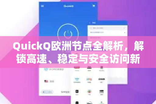 QuickQ欧洲节点全解析，解锁高速、稳定与安全访问新体验
