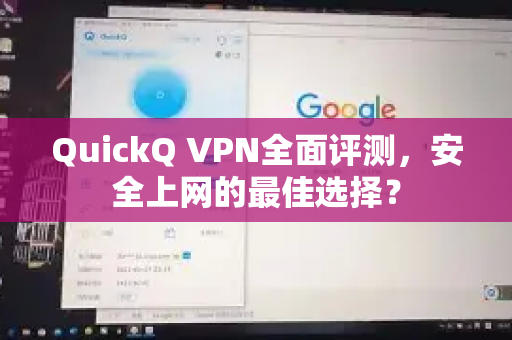 QuickQ VPN全面评测，安全上网的最佳选择？