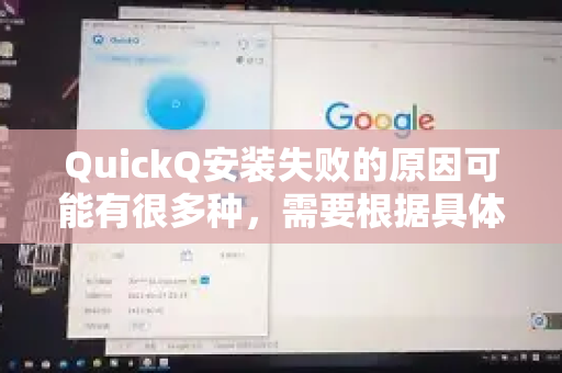 QuickQ安装失败的原因可能有很多种，需要根据具体情况判断。请尝试按照以下步骤排查-第1张图片-QuickQ加速器下载_QuickQ官方网站正版