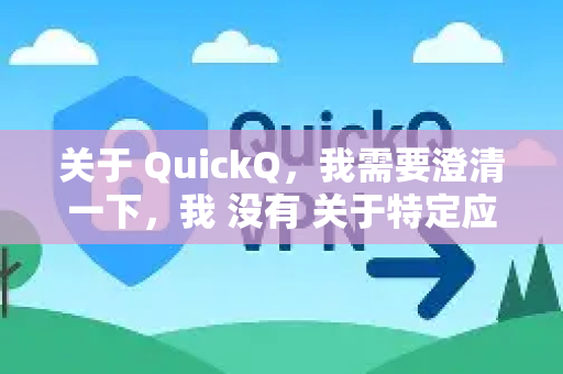 关于 QuickQ，我需要澄清一下，我 没有 关于特定应用程序或服务QuickQ的官方信息，因为这个名称可能指代不同的产品。不过，我可以从两个角度帮你解答-第1张图片-QuickQ加速器下载_QuickQ官方网站正版