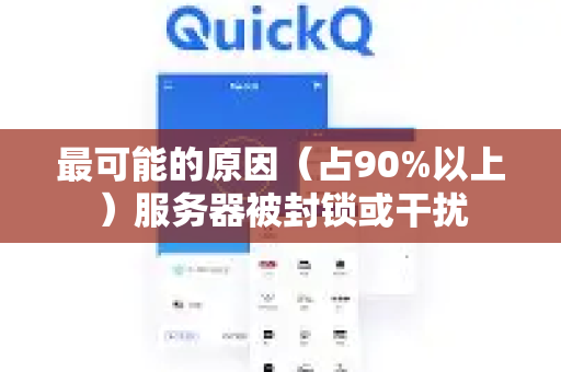 最可能的原因（占90%以上）服务器被封锁或干扰-第1张图片-QuickQ加速器下载_QuickQ官方网站正版