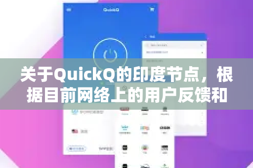 关于QuickQ的印度节点，根据目前网络上的用户反馈和常见的使用体验，可以为你总结出以下几个关键点-第1张图片-QuickQ加速器下载_QuickQ官方网站正版