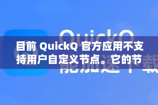目前 QuickQ 官方应用不支持用户自定义节点。它的节点列表由官方服务器统一提供和管理,用户无法自行添加、编辑或删除服务器地址-第1张图片-QuickQ加速器下载_QuickQ官方网站正版 目前 QuickQ 官方应用不支持用户自定义节点。它的节点列表由官方服务器统一提供和管理,用户无法自行添加、编辑或删除服务器地址-第1张图片-QuickQ加速器下载_QuickQ官方网站正版